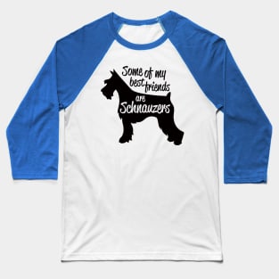 Some of My Best Friends are Schnauzers Baseball T-Shirt